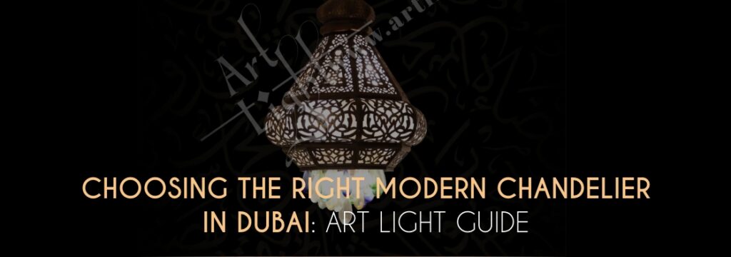 Choosing the Right Modern Chandelier in Dubai: Art Light Guide