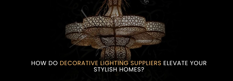 Decorative Lighting Suppliers Elevate Your Stylish Homes